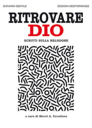 Ritrovare Dio. Scritti sulla religione - Giovanni Gentile