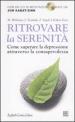 Ritrovare la serenità. Come superare la depressione attraverso la consapevolezza. Con CD Audio