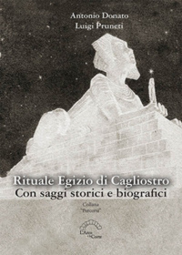 Rituale egizio di Cagliostro. Con saggi storici e biografici - Antonio Donato - Luigi Pruneti