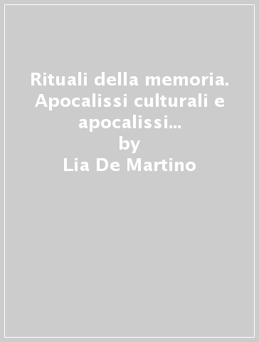 Rituali della memoria. Apocalissi culturali e apocalissi psicopatologiche - Lia De Martino - Ernesto De Martino