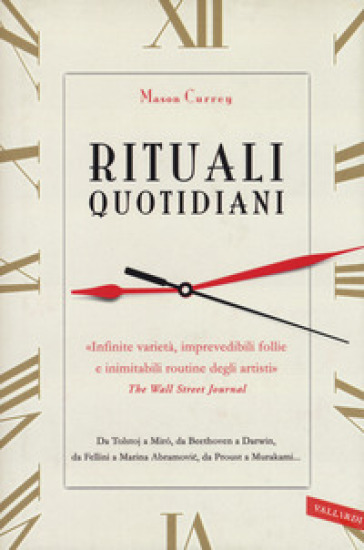 Rituali quotidiani. Da Tolstoj a Miro, da Beethoven a Darwin, da Fellini a Marina Abramovic, da Proust a Murakami... - Mason Currey