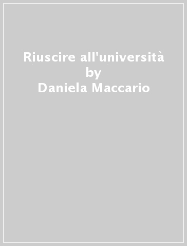 Riuscire all'università - Daniela Maccario - Paola Ricchiardi