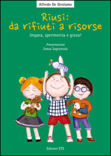 Riusi: da rifiuti a risorse. Impara, sperimenta e gioca! - Alfredo De Girolamo - Claudia Fachinetti