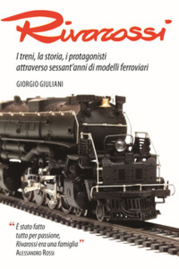 Rivarossi. I treni, la storia, i protagonisti attraverso sessant'anni di modelli ferroviari. Ediz. illustrata - Giorgio Giuliani
