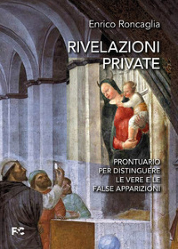 Rivelazioni private. Prontuario per distinguere le vere e le false apparizioni - Enrico Maria Roncaglia