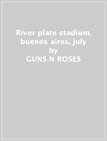 River plate stadium, buenos aires, july - GUNS  N  ROSES