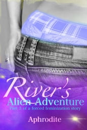 River s Alien Adventure (Part 3): A Forced Feminization Story
