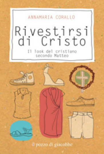 Rivestirsi di Cristo. Il look del cristiano secondo Matteo - Annamaria Corallo