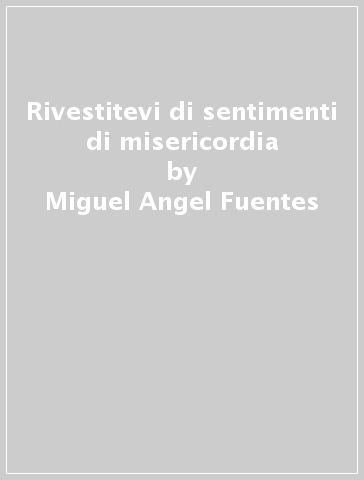 Rivestitevi di sentimenti di misericordia - Miguel Angel Fuentes | 