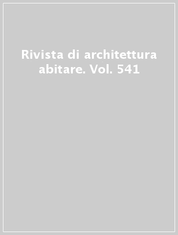 Rivista di architettura abitare. Vol. 541