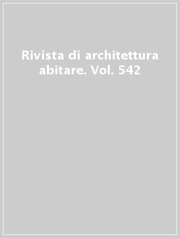 Rivista di architettura abitare. Vol. 542