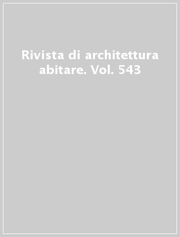 Rivista di architettura abitare. Vol. 543