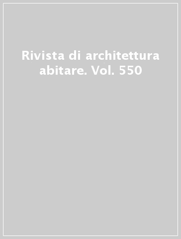 Rivista di architettura abitare. Vol. 550