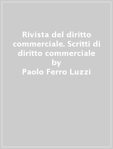 Rivista del diritto commerciale. Scritti di diritto commerciale - Paolo Ferro Luzzi