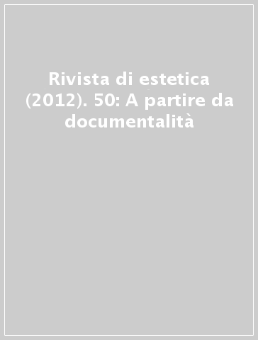 Rivista di estetica (2012). 50: A partire da documentalità