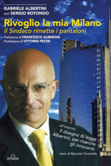 Rivoglio la mia Milano. Il sindaco rimette i pantaloni - Gabriele Albertini