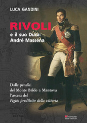 Rivoli e il suo duca: André Masséna. Dalle pendici del Monte Baldo a Mantova l