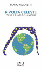 Rivolta celeste. Poesie a riparo della natura. Ediz. integrale