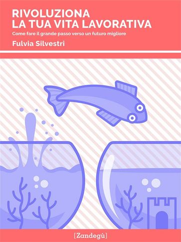 Rivoluziona la tua vita lavorativa - Fulvia Silvestri