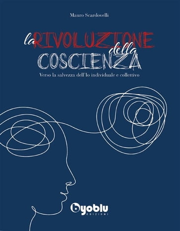 La Rivoluzione della Coscienza. Verso la salvezza dell'Io individuale e collettivo - Mauro Scardovelli