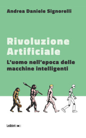 Rivoluzione artificiale. L'uomo nell'epoca delle macchine intelligenti - Andrea Daniele Signorelli