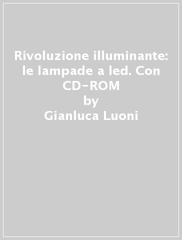 Rivoluzione illuminante: le lampade a led. Con CD-ROM - Gianluca Luoni