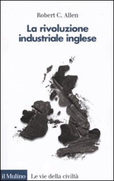 Rivoluzione industriale inglese. Una prospettiva globale (La) - Robert C. Allen