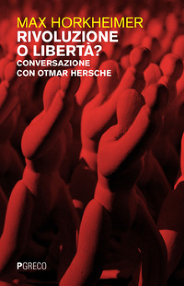 Rivoluzione o libertà? Conversazione con Otmar Hersche - Max Horkheimer