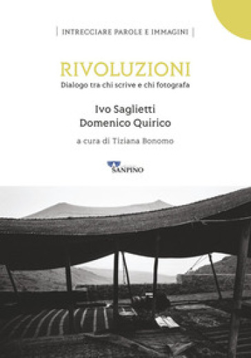 Rivoluzioni. Dialogo tra chi scrive e chi fotografa. Ediz. illustrata - Ivo Saglietti - Domenico Quirico