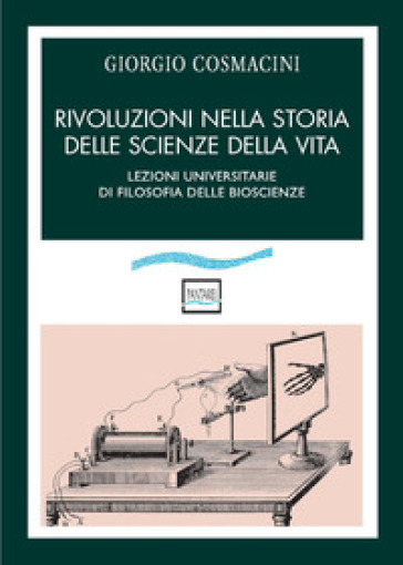 Rivoluzioni nella storia delle scienze della vita. Lezioni universitarie di filosofia delle bioscienze - Giorgio Cosmacini