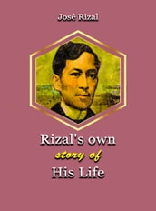 Rizal s own story of his life