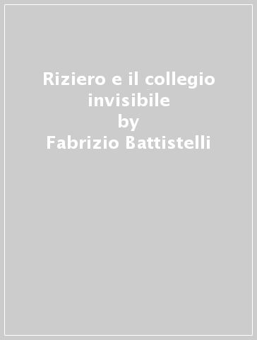 Riziero e il collegio invisibile - Fabrizio Battistelli