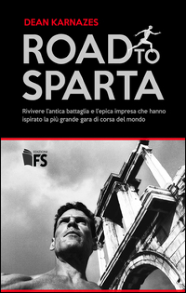 Road to Sparta. Rivivere l'antica battaglia e l'epica impresa che hanno ispirato la più grande gara di corsa del mondo - Dean Karnazes