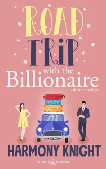 Road trip with the billionaire. Ediz. italiana - Harmony Knight