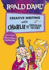 Roald Dahl s Creative Writing with Charlie and the Chocolate Factory: How to Write Tremendous Characters