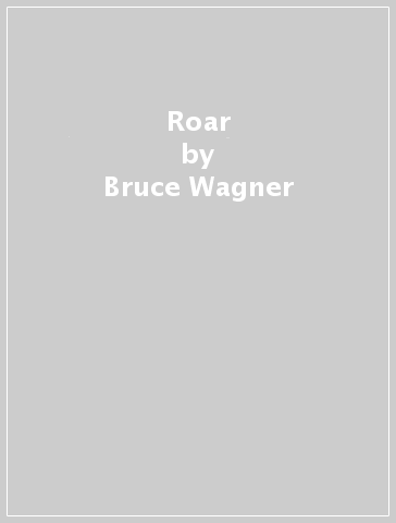 Roar - Bruce Wagner