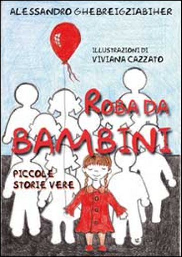 Roba da bambini. Piccole storie vere - Alessandro Ghebreigziabiher