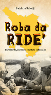 Roba da ride . Barzellette, aneddoti e battute in toscano