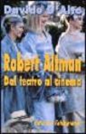 Robert Altman. Dal teatro al cinema - Davide D'Alto | 