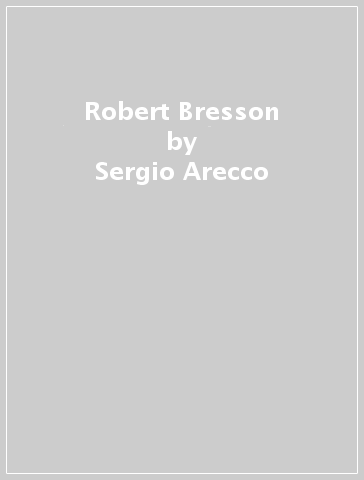 Robert Bresson - Sergio Arecco