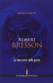 Robert Bresson. La meccanica della grazia