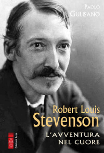 Robert Louis Stevenson. L'avventura nel cuore - Paolo Gulisano