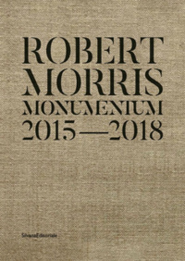 Robert Morris. Monumentum 2015-2018. Catalogo della mostra (Roma, 14 ottobre 2019-1 marzo 2020). Ediz. italiana e inglese - S. Cincinelli | 