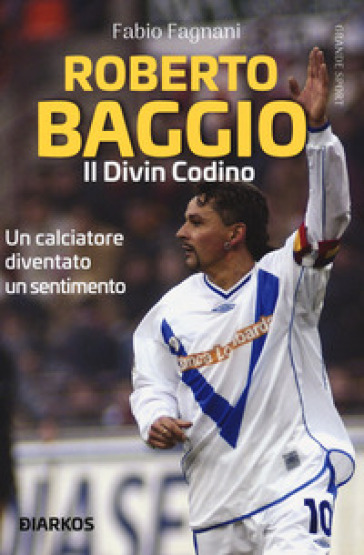 Roberto Baggio. Il divin codino - Fabio Fagnani