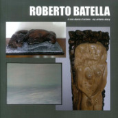 Roberto Batella. Il mio diario d artista-My artistic diary. Ediz. bilingue