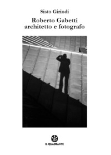 Roberto Gabetti architetto e fotografo. Ediz. illustrata - Sisto Giriodi