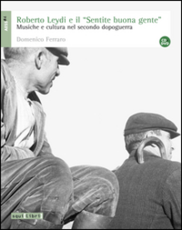 Roberto Leydi e il «Sentire buona gente». Musica e cultura nel secondo dopoguerra. Con CD Audio e DVD - Domenico Ferraro