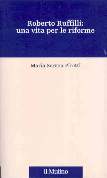 Roberto Ruffilli: una vita per le riforme - M. Serena Piretti - Maria Serena Piretti