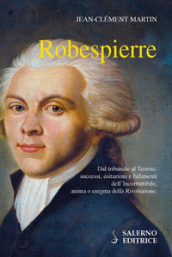 Robespierre. Dal tribunale al Terrore: successi, esitazioni e fallimenti dell