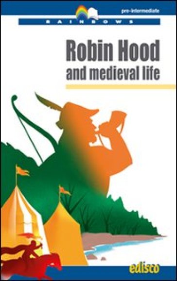 Robin Hood and medieval life. Level B1. Pre-intermediate. Rainbows readers. Con CD Audio. Con espansione online - Patrizia Gorgerino